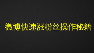 微博快速涨粉丝操作秘籍-