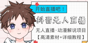 最新抖音无人直播动漫解说项目：单号日入500+【高清素材+教程】外面收费899-