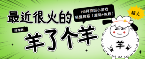 “羊了个羊” H5网页版小游戏搭建教程【源码+教程】-
