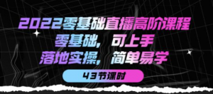 零基础直播知识课程：零基础可上手，落地实操简单易学（43节课）-