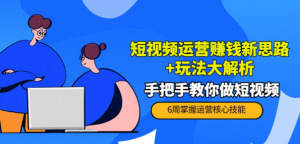 短视频运营赚钱模式新思路玩法：手把手教你做短视频-