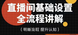 直播间基础设置流程教程，手把手教你操作直播间设置流程-